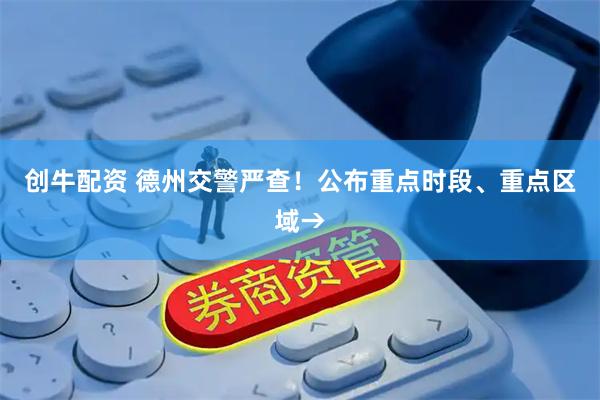 创牛配资 德州交警严查！公布重点时段、重点区域→